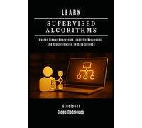 LEARN SUPERVISED ALGORITHMS: Master Linear Regression, Logistic Regression, and Classification in Data Science