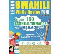 LEARN SWAHILI WHILE HAVING FUN! - ADVANCED: INTERMEDIATE TO PRACTICED - STUDY 100 ESSENTIAL THEMATICS WITH WORD SEARCH PUZZLES - VOL.1: Uncover How to ... Skills Actively! - A Fun Vocabulary Builder.