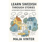 Learn Swedish Through Stories: A Fun Path to A1 Swedish Skills: The Fun & Natural Way to Master Everyday Swedish with 10 Engaging Short Stories for Beginners