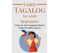 Learn Tagalog for Adult Beginners: A Step-by-Step Language Mastery Guide for Adult Learners