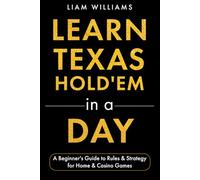 Learn Texas Hold'em in a Day: A Beginner's Guide to Rules & Strategy for Home & Casino Games