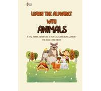 Learn The Alphabet With Animals: A to Z Animal Adventure: A fun colouring book journey for ages 3 and above
