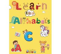 Learn the Alphabets: A Fun and Easy Workbook to Build Letter Skills, Spelling, and Creativity for Kids Ages 4-7