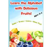 Learn the Alphabets with Delicious Fruits: Color - Trace - Learn - Have Fun
