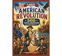 Learn The American Revolution: 500 Trivia Questions for Kids Age 10-12