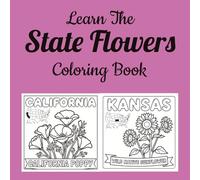 Learn The State Flowers Coloring Book: Discover America's Official State Flowers Through Fun and Educational Coloring Activities