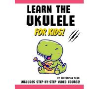 Learn the Ukulele for Kids: With Exclusive Video Course to Guide Every Lesson