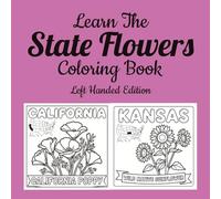 Learn Thr State Flowers, Left Handed Edition: Discover America's Official State Flowers Through Fun and Educational Coloring Activities