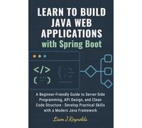 Learn to Build Java Web Applications with Spring Boot: Beginner-Friendly Guide to Server-Side Programming, API Design, and Clean Code Structure- Develop Practical Skills with a Modern Java Framework