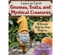 Learn to Carve Gnomes, Trolls, and Mythical Creatures: 15 Simple Step-by-Step Projects (Fox Chapel Publishing) Complete Woodcarving Plans & Instructions for a Unicorn, Wizard, Dragon, Fairy, and More