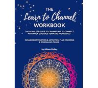 Learn To Channel Workbook: The complete guide on channeling, to connect with your guidance team and higher self.