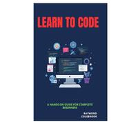 Learn to Code: A Hands-On Guide for Complete Beginners