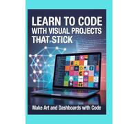Learn to Code With Visual Projects That Stick: Make Art and Dashboards With Code