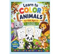 Learn to Color Animals for Kids Ages 5+ A Fun Animal Coloring Book with Sample Pages: Simple Animal Illustrations, Easy Coloring Pages, and Creative Practice for Beginners