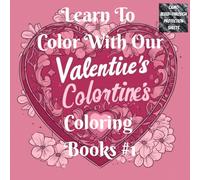 Learn To Color With Our Valentine's Colortine's Coloring Book #1: A Step-by-Step Valentine’s Coloring Book with Colored Examples, Shading Practice ... Confidence Training for Beginners and Adults