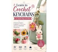 Learn to Crochet Keychains for Stylish Bags and Gifts.: A Practical Guide to Crafting Fun, Charming, and Easy Handmade Accessories