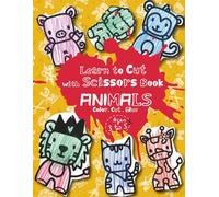 Learn to Cut with Scissors Book: Animals Color, Cut, Glue Ages 3 to 5