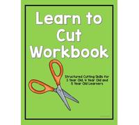 Learn to Cut Workbook: Structured Cutting Skills for 3 Year Old, 4 Year Old and 5 Year Old Learners