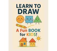 LEARN TO DRAW A FUN BOOK FOR KIDS: 45 Step-by-Step Drawing Lessons for Kids Ages 4-8 | Easy Animals, Shapes, Faces & Creative Activities
