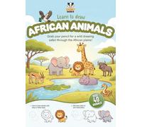 Learn to Draw African Animals: A Step-by-Step Drawing Book for Kids Ages 5-9: How to Draw Over 40 Amazing Safari Animals in 6 Simple Steps