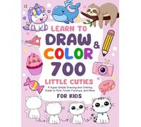 Learn to Draw and Color 700 Little Cuties for Kids: A Simple Drawing and Coloring Guide to Pets, Foods, Furniture, and More