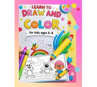 LEARN TO DRAW AND COLOR FOR KIDS AGES 4-8: 45 Easy Step-by-Step Lessons with Fun Drawing and Coloring Pages for Beginners