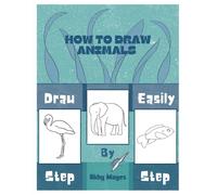 Learn To Draw Animals Easily: Simple Step-by-Step Drawing Guide
