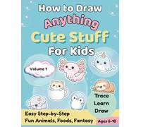 Learn to Draw Anything How to Draw Cute Stuff for Kids: A Step-by-Step Drawing Book With Fun Animals, Food, and Fantasy Volume 1