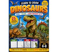 Learn to Draw Dinosaurs: A Step-by-Step Drawing, Colouring & Activity Book for Kids Ages 6-8 Featuring 25 Amazing Dinosaurs