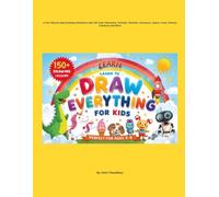 Learn to Draw Everything for Kids: A Fun Step-by-Step Drawing Adventure with 150 Cute Characters, Animals, Vehicles, Dinosaurs, Space, Food, Fantasy Creatures and More