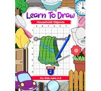 Learn to Draw Household Objects for Kids Ages 4-8, Practice Drawing Things at Home with Grid Copy Technique, Book 2: Children’s Art and Workbook