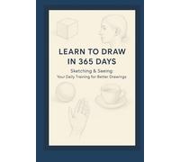 Learn to Draw in 365 Days: Sketch & See: Your daily training for better drawings