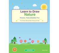 Learn to Draw Nature for Kids: Flowers, Trees & Outdoor Fun: Easy Step-by-Step Drawing Lessons, Tracing Activities & Nature Coloring Pages for Beginners Ages 4-8