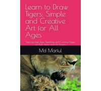 Learn to Draw Tigers: Simple and Creative Art for All Ages: Step-by-Step Tiger Sketching and Coloring Pages for Kids, Teens, and Art Lovers