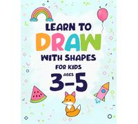 Learn to Draw with Shapes for Kids Ages 3-5: The Shape-by-Shape Method - 50 Easy Step-by-Step Drawings of Animals and Everyday Objects, with Fun Rhymes and Practice Pages