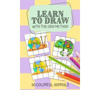 Learn to Draw with the Grid Method: 50 Colorful Animals to Draw with Ease