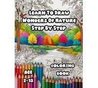 Learn To Draw Wonders Of Nature Step By Step For Kids: Discover The Beauty Of Nature And Draw It In An Easy And Fun Way From 2 To 13 Years Old (Bold & Easy Coloring)