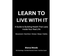 LEARN TO LIVE WITH IT:: Building a Sustainable Lifestyle: A Guide to Building Health That Lasts Inside Your Real Life