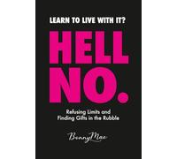 Learn To Live With It? Hell NO.: Refusing Limits and Finding Gifts in the Rubble