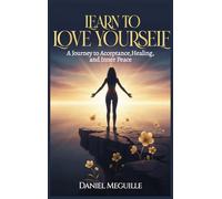 Learn to Love Yourself: A Journey to Acceptance, Healing, and Inner Peace