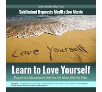 Learn to Love Yourself: Program Your Subconscious to Build Your Self-Esteem by Subliminal Hypnosis Meditation Music