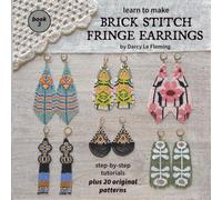 Learn To Make Brick Stitch Fringe Earrings Book 3: Step-By-Step Beading Tutorials Plus 20 Original Patterns