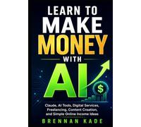 Learn to Make Money with AI: Claude, AI Tools, Digital Services, Freelancing, Content Creation, and Simple Online Income Ideas