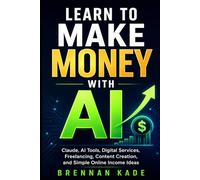 Learn to Make Money with AI: Claude, AI Tools, Digital Services, Freelancing, Content Creation, and Simple Online Income Ideas