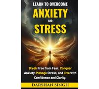 Learn to Overcome Anxiety & Stress: Break Free from Fear: Conquer Anxiety, Manage Stress, and Live with Confidence and Clarity