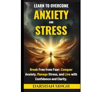 Learn to Overcome Anxiety & Stress: Break Free from Fear: Conquer Anxiety, Manage Stress, and Live with Confidence and Clarity