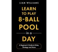 Learn to Play 8-Ball Pool in a Day: A Beginner's Guide to Rules, Strategy and More