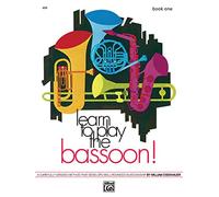 Learn to Play Bassoon, Book 1: A Carefully Graded Method That Emphasizes Good Tone Production, Builds a Sound Rhythmic Sense and Develops Well-rounded Musicianship