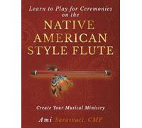 Learn to Play for Ceremonies on the Native American Style Flute: Create Your Musical Ministry