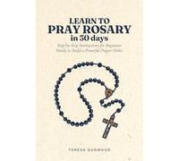 Learn to Pray Rosary in 30 Days: Step-by-Step Instructions for Beginners Ready to Build a Powerful Prayer Habit